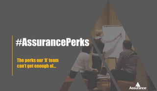 #AssurancePerks 
The perks our ‘A’ team 
can’t get enough of… 
 