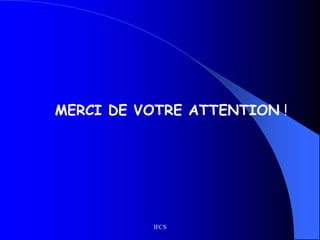 IFCS
MERCI DE VOTRE ATTENTION !
 