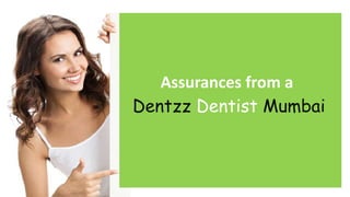 Assurances from a
Dentzz Dentist Mumbai
 