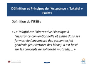 Définition et Principes de l’Assurance « Takaful »
(suite)
Définition de l’IFSB :
« Le Takaful est l’alternative islamique...