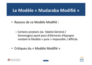 Le Modèle « Mudaraba Modifié »
• Raisons de ce Modèle Modifié :
– Certains produits (ex. Takaful Général /
Dommages) ayant...