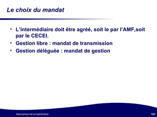 Le choix du mandat L’intermédiaire doit être agréé, soit le par l’AMF,soit par le CECEI. Gestion libre : mandat de transmission Gestion déléguée : mandat de gestion 