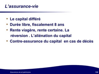 L’assurance-vie Le capital différé Durée libre, fiscalement 8 ans Rente viagère, rente certaine. La  réversion . L’aliénation du capital Contre-assurance du capital  en cas de décès 