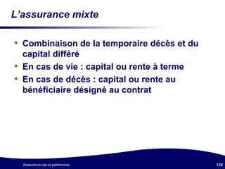 L’assurance mixte Combinaison de la temporaire décès et du capital différé En cas de vie : capital ou rente à terme En cas de décès : capital ou rente au bénéficiaire désigné au contrat 