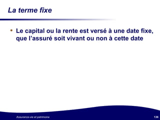 La terme fixe Le capital ou la rente est versé à une date fixe, que l’assuré soit vivant ou non à cette date 
