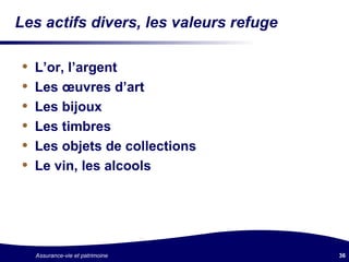 Les actifs divers, les valeurs refuge L’or, l’argent Les œuvres d’art Les bijoux Les timbres Les objets de collections Le vin, les alcools 