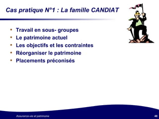 Cas pratique N°1 : La famille CANDIAT Travail en sous- groupes Le patrimoine actuel Les objectifs et les contraintes Réorganiser le patrimoine Placements préconisés 