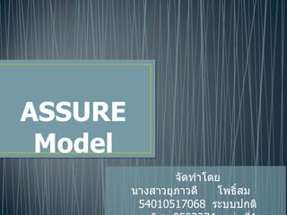 ASSURE
 Model
                 จัดทำำโดย
         นำงสำวยุภำวดี    โพธิ์สม
          54010517068 ระบบปกติ
 