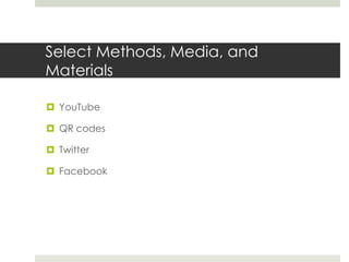 Select Methods, Media, and
Materials
 YouTube
 QR codes
 Twitter
 Facebook
 