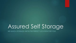 Assured Self Storage
WE HAVE A STORAGE UNIT IN THE PERFECT LOCATION FOR YOU!

 