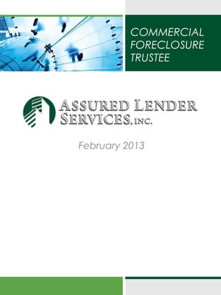 COMMERCIAL
                    FORECLOSURE
                    TRUSTEE




Assured Lender Services Inc.
          February 2013
 