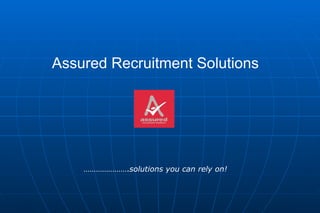 Assured Recruitment Solutions ………………… . solutions you can rely on! 