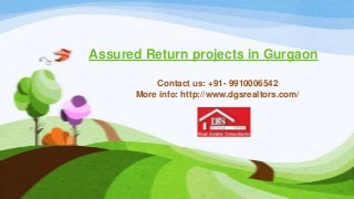 Assured Return projects in Gurgaon
Contact us: +91- 9910006542
More info: http://www.dgsrealtors.com/
 