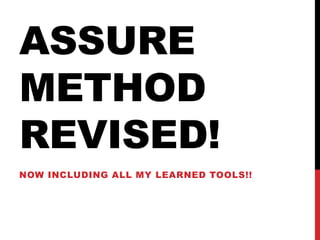ASSURE
METHOD
REVISED!
NOW INCLUDING ALL MY LEARNED TOOLS!!
 