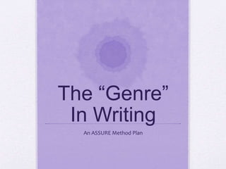 The “Genre”
In Writing
An ASSURE Method Plan
 