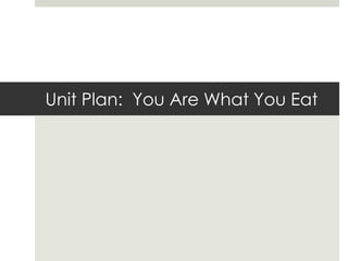 Unit Plan: You Are What You Eat
 