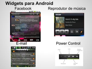 Widgets para Android
   Facebook      Reprodutor de música




    E-mail             Power Control
 
