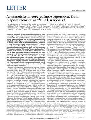 LETTER

doi:10.1038/nature12997

Asymmetries in core-collapse supernovae from
maps of radioactive 44Ti in Cassiopeia A
B. W. Grefenstette1, F. A. Harrison1, S. E. Boggs2, S. P. Reynolds3, C. L. Fryer4, K. K. Madsen1, D. R. Wik5, A. Zoglauer2,
C. I. Ellinger6, D. M. Alexander7, H. An8, D. Barret9,10, F. E. Christensen11, W. W. Craig2,12, K. Forster1, P. Giommi13, C. J. Hailey14,
A. Hornstrup11, V. M. Kaspi8, T. Kitaguchi15, J. E. Koglin16, P. H. Mao1, H. Miyasaka1, K. Mori14, M. Perri13,17, M. J. Pivovaroff12,
S. Puccetti13,17, V. Rana1, D. Stern18, N. J. Westergaard11 & W. W. Zhang5

Asymmetry is required by most numerical simulations of stellar
core-collapse explosions, but the form it takes differs significantly
among models. The spatial distribution of radioactive 44Ti, synthesized in an exploding star near the boundary between material
falling back onto the collapsing core and that ejected into the surrounding medium1, directly probes the explosion asymmetries. Cassiopeia A
is a young2, nearby3, core-collapse4 remnant from which 44Ti emission
has previously been detected5–8 but not imaged. Asymmetries in the
explosion have been indirectly inferred from a high ratio of observed
44
Ti emission to estimated 56Ni emission9, from optical light echoes10,
and from jet-like features seen in the X-ray11 and optical12 ejecta.
Here we report spatial maps and spectral properties of the 44Ti in
Cassiopeia A. This may explain the unexpected lack of correlation
between the 44Ti and iron X-ray emission, the latter being visible
only in shock-heated material. The observed spatial distribution
rules out symmetric explosions even with a high level of convective
mixing, as well as highly asymmetric bipolar explosions resulting
from a fast-rotating progenitor. Instead, these observations provide
strong evidence for the development of low-mode convective instabilities in core-collapse supernovae.
Titanium-44 is produced in Si burning in the innermost regions of
the material ejected in core-collapse supernovae, in the same processes
that produce Fe and 56Ni (ref. 13). The decay of radioactive 44Ti (in the
decay chain 44Ti R 44Sc R 44Ca) results in three emission lines of roughly
equal intensity at 67.86, 78.36 and 1,157 keV. Previous detections of
the 1,157-keV line by the COMPTEL5 instrument on the Compton
Gamma Ray Observatory and of the 67.86- and 78.36-keV lines by the
satellite X-ray telescopes Beppo-SAX6, RXTE7 and INTEGRAL8 were
of relatively low statistical significance individually, but when combined8 they indicate a flux in each of the 67.86 and 78.36 keV lines of
(2.3 6 0.3) 3 1025 photons (ph) cm22 s21. For an explosion date of
2
AD 1671 , a distance of 3.4 kpc (ref. 3) and a half-life of 60 yr (ref.
14), this translates into a synthesized 44Ti mass of 1:6z0:6 3 1024M[,
{0:3
where M[ is the solar mass. Because of the limited spectral and spatial
resolution, previous observations are not able to constrain the line
centroid or spatial distribution within the remnant, although the
non-detection of the 1,157-keV line by INTEGRAL/SPI has been used
to place a lower limit of 500 km s21 on the line width.
The space-based Nuclear Spectroscopic Telescope Array (NuSTAR)
high-energy X-ray telescope15, which operates in the band from 3 to
79 keV, observed Cas A, the remnant of a type IIb supernova4, for multiple epochs between August 2012 and June 2013 with a total exposure

of 1.2 Ms (Extended Data Table 1). The spectrum (Fig. 1) shows two
clear, resolved emission lines with centroids redshifted by ,0.5 keV
relative to the rest-frame 44Ti decays of 67.86 and 78.36 keV. The telescope optics response cuts off at 78.39 keV (owing to the Pt K edge in
the reflective coatings), which may affect the measured line centroid,
width and flux of the 78.36-keV line, and so we focus on the 67.86-keV
line for quantitative analysis. All errors are given at 90% confidence
unless otherwise stated. We measure a line flux of 1.51 6 0.31 3
1025 ph cm22 s21, implying a 44Ti yield of (1.25 6 0.3) 3 1024M[.
This confirms previous spatially integrated 44Ti yield measurements
with a high statistical significance (Methods). The 44Ti line is redshifted
by 0.47 6 0.21 keV, corresponding to a bulk line-of-sight Doppler
velocity of 1,100–3,000 km s21. The line is also broadened with a
Gaussian half-width at half-maximum of 0.86 6 0.26 keV. Assuming
a uniformly expanding sphere, the corresponding velocity for the fastest material is 5,350 6 1,610 km s21.
The spatial distribution of emission in the 65–70-keV band (Fig. 2
and Extended Data Fig. 1) shows that the 44Ti is clumpy and is slightly
extended along the ‘jet’ axis seen in in the X-ray Si/Mg emission11 and
fast-moving optical knots12. There are also knots (that is, compact
regions of emission) clearly evident off the jet axis. There is no evident
alignment of the emission opposite to the direction of motion of the
compact central object (CCO) as might be expected if the CCO kick
involves an instability at the accretion shock16.
We find that at least 80% (Extended Data Fig. 2) of the observed 44Ti
emission is contained within the reverse-shock radius as projected on
the plane of the sky. Assuming a ,5,000 km s21 expansion velocity
from above and an age of 340 yr, the fastest-moving, outermost material with the highest line-of-sight velocity is 1.8 6 0.5 pc from the centre
of the explosion, which is consistent with the 1.6-pc radius estimated
for the reverse shock17. This rules out the possibility that the 44Ti is
elongated along the line of sight and exterior to the reverse shock and is
only observed in the interior of the remnant due to projection effects.
We conclude that a majority of the 44Ti is in the unshocked interior.
A striking feature of the NuSTAR 44Ti spatial distribution is the lack
of correlation with the Fe K-shell emission measured by the Chandra
X-ray observatory (Fig. 3). In a supernova explosion, incomplete Si
burning produces ejecta enriched with a range of elements including Si
and Fe, whereas ‘pure’ Fe ejecta result either from complete Si burning
or from the a-particle-rich freeze-out process that also produces 44Ti.
Although the fraction of Fe in such pure ejecta is difficult to constrain
observationally18, most models predict that a significant fraction of the

1

Cahill Center for Astrophysics, 1216 East California Boulevard, California Institute of Technology, Pasadena, California 91125, USA. 2Space Sciences Laboratory, University of California, Berkeley,
California 94720, USA. 3Physics Department, North Carolina State University, Raleigh, North Carolina 27695, USA. 4CCS-2, Los Alamos National Laboratory, Los Alamos, New Mexico 87545, USA. 5NASA
Goddard Space Flight Center, Greenbelt, Maryland 20771, USA. 6Department of Physics, University of Texas at Arlington, Arlington, Texas 76019, USA. 7Department of Physics, Durham University, Durham
´
DH1 3LE, UK. 8Department of Physics, McGill University, Rutherford Physics Building, Montreal, Quebec H3A 2T8, Canada. 9Universite de Toulouse, UPS-OMP, IRAP, 9 Avenue du Colonel Roche, BP 44346,
´
31028 Toulouse Cedex 4, France. 10CNRS, Institut de Recherche en Astrophysique et Planetologie, 9 Avenue colonel Roche, BP 44346, F-31028 Toulouse Cedex 4, France. 11DTU Space, National Space
Institute, Technical University of Denmark, Elektrovej 327, DK-2800 Lyngby, Denmark. 12Lawrence Livermore National Laboratory, Livermore, California 94550, USA. 13Agenzia Spaziale Italiana (ASI)
Science Data Center, Via del Politecnico snc, I-00133 Roma, Italy. 14Columbia Astrophysics Laboratory, Columbia University, New York, New York 10027, USA. 15RIKEN, Nishina Center, 2-1 Hirosawa, Wako,
Saitama, 351-0198, Japan. 16Kavli Institute for Particle Astrophysics and Cosmology, SLAC National Accelerator Laboratory, Menlo Park, California 94025, USA. 17INAF – Osservatorio Astronomico di Roma,
via di Frascati 33, I-00040 Monteporzio, Italy. 18Jet Propulsion Laboratory, California Institute of Technology, Pasadena, California 91109, USA.
2 0 F E B R U A RY 2 0 1 4 | VO L 5 0 6 | N AT U R E | 3 3 9

©2014 Macmillan Publishers Limited. All rights reserved

 