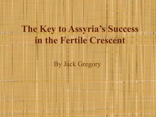 The Key to Assyria’s Success in the Fertile Crescent By Jack Gregory 