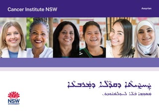 ‫ܐ‬ ܵ
‫ܪܒܥ‬ ܲ
�
‫ܕܡ‬ ‫ܐ‬ ܵ
‫ܠ‬ܵ‫ܕܩܕ‬ ‫ܐ‬ ܵ
‫ܝܬ‬ܵ‫ܨ‬‫ܚ‬ ܲ�
‫ܨ‬
‫ܢ‬ ܿ
‫ܘ‬ ݂
‫ܘܟ‬ܵ‫ܢ‬ ܵ
‫ܠܡ‬ ܼ‫ܠܚܘ‬ ‫ܐ‬ ܵ
‫ܠ‬ ܵ‫ܒ‬ ‫ܐ‬ ܹ
‫ܡ‬ ܼ‫ܣܘ‬ ܲ�
‫ܡ‬
Cancer Institute NSW Assyrian
 