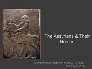 Archaeological Institute of America, Chicago October 8, 2011 The Assyrians & Their Horses 