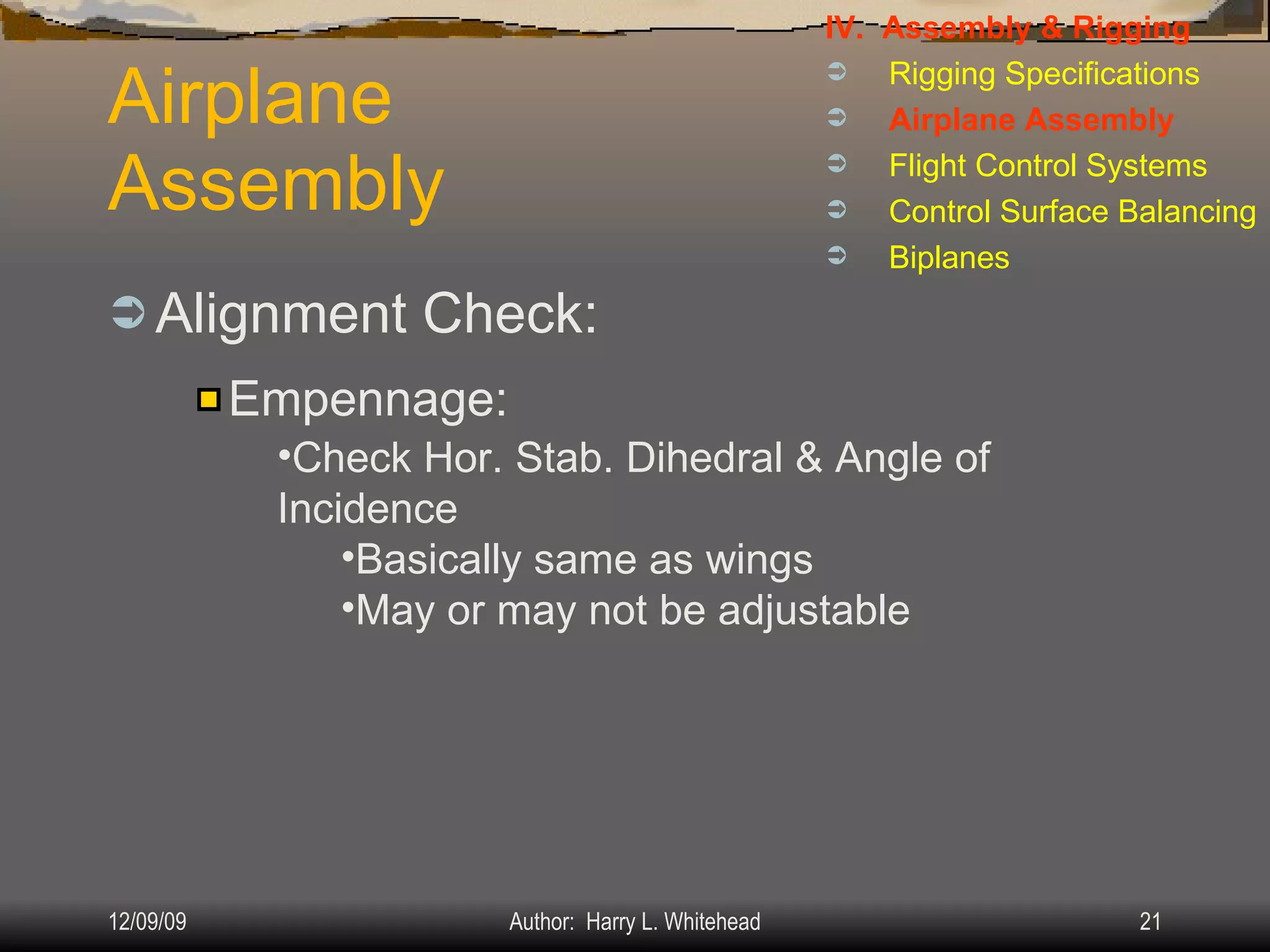 Airplane Assembly Alignment Check: IV.  Assembly & Rigging Rigging Specifications Airplane Assembly Flight Control Systems Control Surface Balancing Biplanes Empennage: Check Hor. Stab. Dihedral & Angle of Incidence Basically same as wings May or may not be adjustable 
