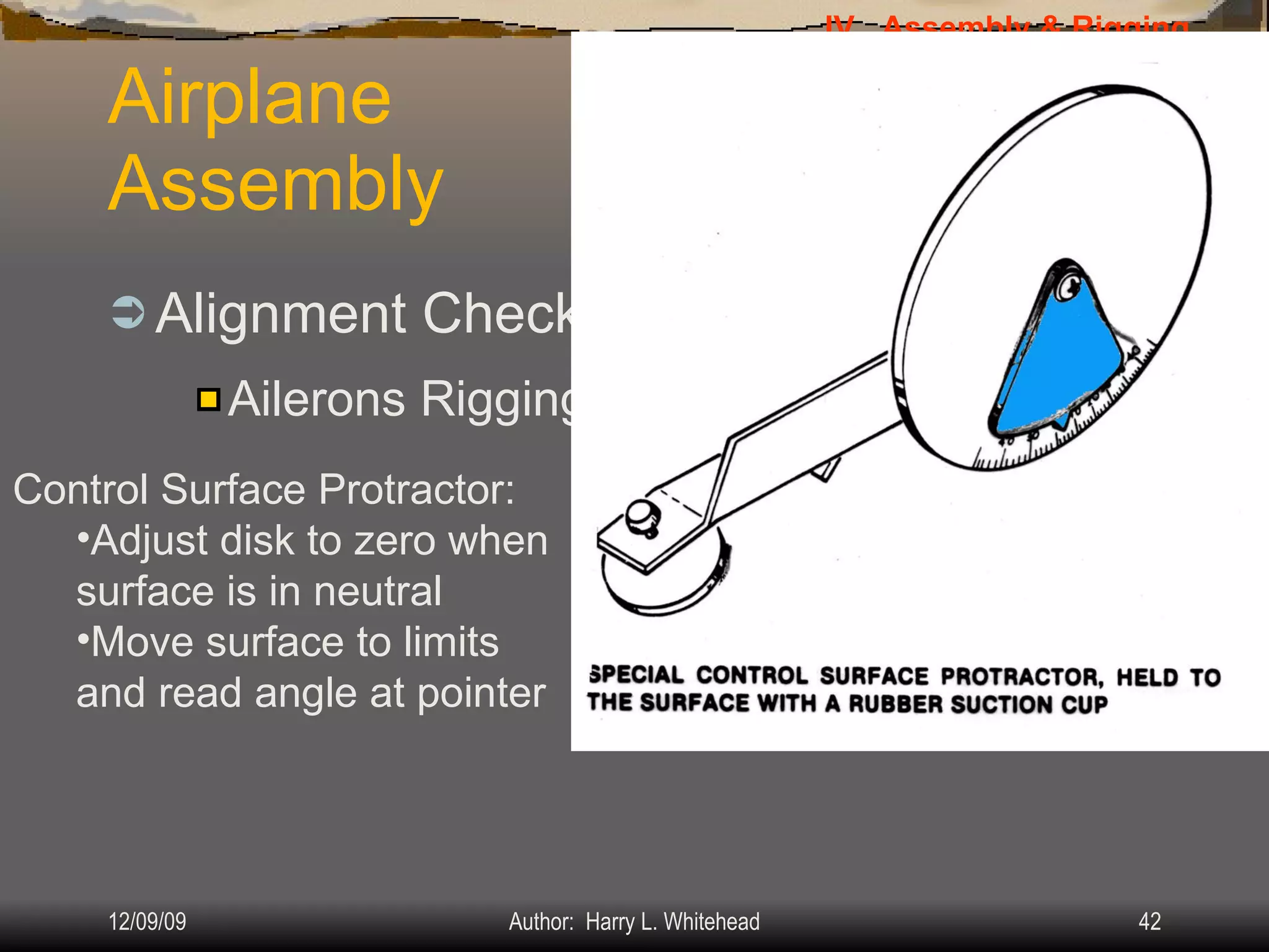 Airplane Assembly Alignment Check: IV.  Assembly & Rigging Rigging Specifications Airplane Assembly Flight Control Systems Control Surface Balancing Biplanes Ailerons Rigging: Control Surface Protractor: Adjust disk to zero when surface is in neutral Move surface to limits and read angle at pointer 