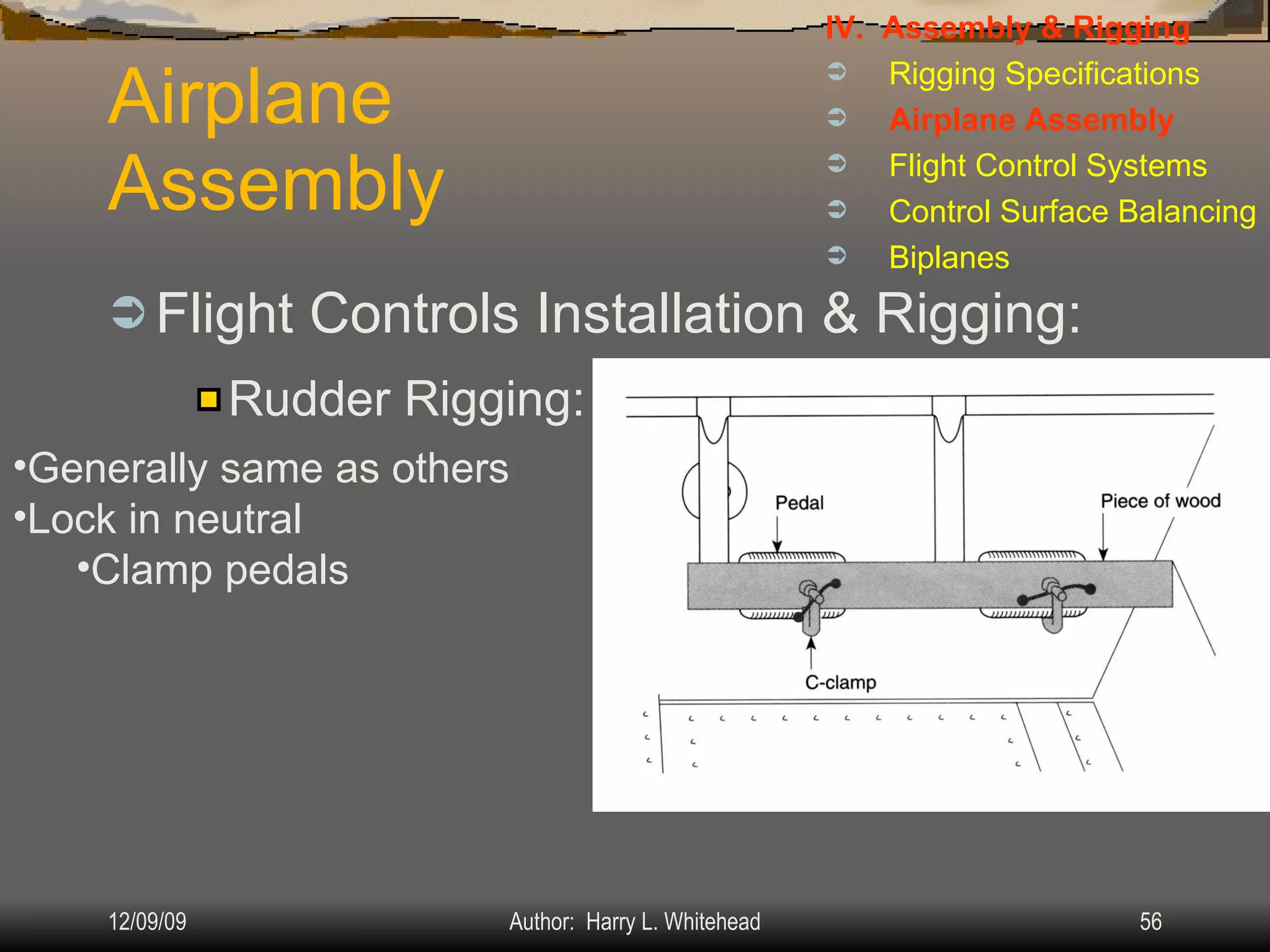 Airplane Assembly Flight Controls Installation & Rigging: IV.  Assembly & Rigging Rigging Specifications Airplane Assembly Flight Control Systems Control Surface Balancing Biplanes Rudder Rigging: Generally same as others Lock in neutral Clamp pedals 