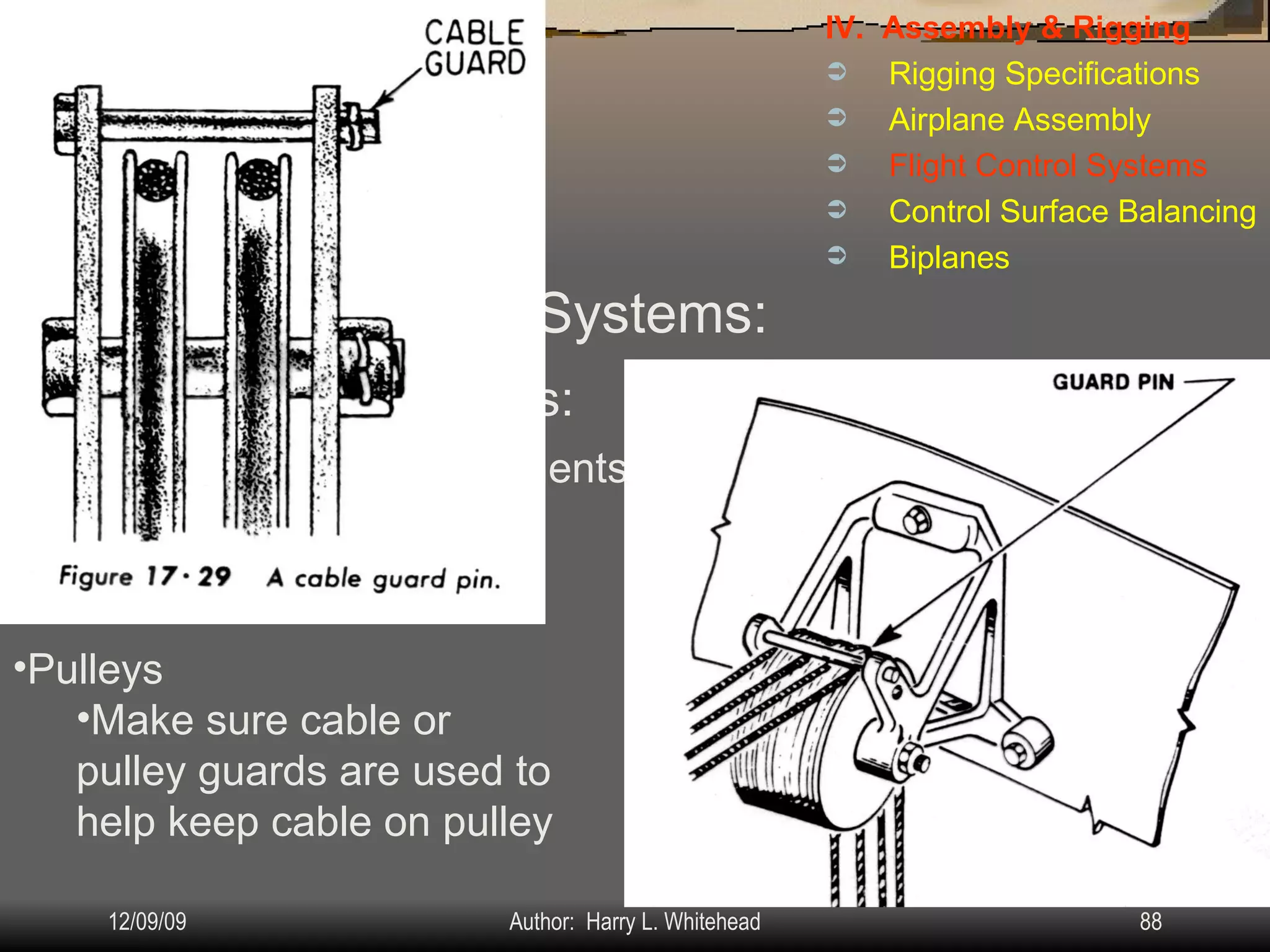 Airplane Assembly Flight Controls Systems: IV.  Assembly & Rigging Rigging Specifications Airplane Assembly Flight Control Systems Control Surface Balancing Biplanes Cable Systems: Other Components: Pulleys Make sure cable or pulley guards are used to help keep cable on pulley 