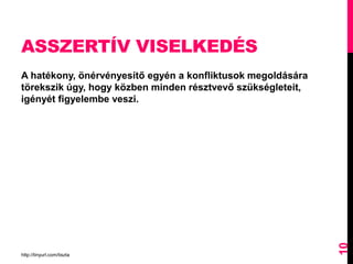 ASSZERTÍV VISELKEDÉS
A hatékony, önérvényesítő egyén a konfliktusok megoldására
törekszik úgy, hogy közben minden résztvevő szükségleteit,
igényét figyelembe veszi.
http://tinyurl.com/tiszta
10
 