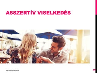 ASSZERTÍV VISELKEDÉS
http://tinyurl.com/tiszta
9
 