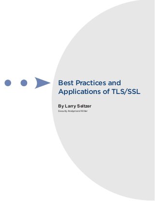 Best Practices and
Applications of TLS/SSL
By Larry Seltzer
Security Analyst and Writer
 
