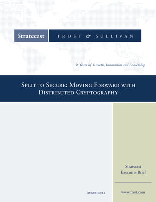 Split to Secure: Moving Forward with
Distributed Cryptography
www.frost.com
Stratecast
Executive Brief
August 2012
 