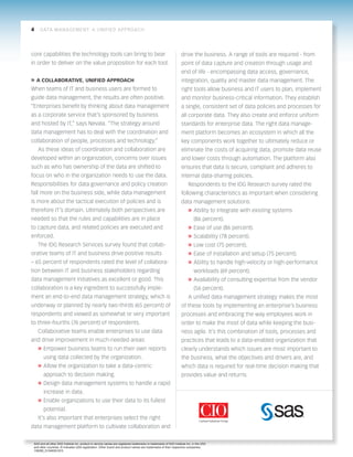 core capabilities the technology tools can bring to bear 
in order to deliver on the value proposition for each tool. 
» A COLLABORATIVE, UNIFIED APPROACH 
When teams of IT and business users are formed to 
guide data management, the results are often positive. 
“Enterprises benefit by thinking about data management 
as a corporate service that’s sponsored by business 
and hosted by IT,” says Nevala. “The strategy around 
data management has to deal with the coordination and 
collaboration of people, processes and technology.” 
As these ideas of coordination and collaboration are 
developed within an organization, concerns over issues 
such as who has ownership of the data are shifted to 
focus on who in the organization needs to use the data. 
Responsibilities for data governance and policy creation 
fall more on the business side, while data management 
is more about the tactical execution of policies and is 
therefore IT’s domain. Ultimately both perspectives are 
needed so that the rules and capabilities are in place 
to capture data, and related policies are executed and 
enforced. 
The IDG Research Services survey found that collab-orative 
teams of IT and business drive positive results 
– 65 percent of respondents rated the level of collabora-tion 
between IT and business stakeholders regarding 
data management initiatives as excellent or good. This 
collaboration is a key ingredient to successfully imple-ment 
an end-to-end data management strategy, which is 
underway or planned by nearly two-thirds (65 percent) of 
respondents and viewed as somewhat or very important 
to three-fourths (76 percent) of respondents. 
Collaborative teams enable enterprises to use data 
and drive improvement in much-needed areas: 
» Empower business teams to run their own reports 
using data collected by the organization. 
» Allow the organization to take a data-centric 
approach to decision making. 
» Design data management systems to handle a rapid 
increase in data. 
» Enable organizations to use their data to its fullest 
potential. 
It’s also important that enterprises select the right 
data management platform to cultivate collaboration and 
drive the business. A range of tools are required - from 
point of data capture and creation through usage and 
end of life - encompassing data access, governance, 
integration, quality and master data management. The 
right tools allow business and IT users to plan, implement 
and monitor business-critical information. They establish 
a single, consistent set of data policies and processes for 
all corporate data. They also create and enforce uniform 
standards for enterprise data. The right data manage-ment 
platform becomes an ecosystem in which all the 
key components work together to ultimately reduce or 
eliminate the costs of acquiring data, promote data reuse 
and lower costs through automation. The platform also 
ensures that data is secure, compliant and adheres to 
internal data-sharing policies. 
Respondents to the IDG Research survey rated the 
following characteristics as important when considering 
data management solutions: 
» Ability to integrate with existing systems 
(86 percent). 
» Ease of use (86 percent). 
» Scalability (78 percent). 
» Low cost (75 percent). 
» Ease of installation and setup (75 percent). 
» Ability to handle high-velocity or high-performance 
workloads (69 percent). 
» Availability of consulting expertise from the vendor 
(56 percent). 
A unified data management strategy makes the most 
of these tools by implementing an enterprise’s business 
processes and embracing the way employees work in 
order to make the most of data while keeping the busi-ness 
agile. It’s this combination of tools, processes and 
practices that leads to a data-enabled organization that 
clearly understands which issues are most important to 
the business, what the objectives and drivers are, and 
which data is required for real-time decision making that 
provides value and returns. 
4 DA TA MANAGEMENT: A UNIFIED APPROACH 
SAS and all other SAS Institute Inc. product or service names are registered trademarks or trademarks of SAS Institute Inc. in the USA 
and other countries. ® indicates USA registration. Other brand and product names are trademarks of their respective companies. 
106280_S104839.0313 
