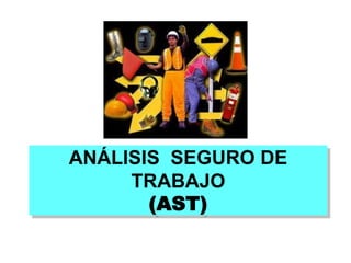 ANÁLISIS SEGURO DE
TRABAJO
(AST)
 