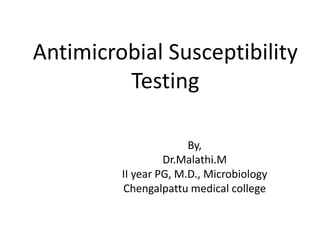 Antimicrobial Susceptibility
Testing
By,
Dr.Malathi.M
II year PG, M.D., Microbiology
Chengalpattu medical college
 