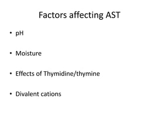 Factors affecting AST
• pH
• Moisture
• Effects of Thymidine/thymine
• Divalent cations
 