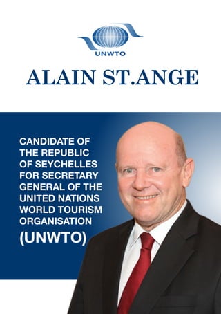 Candidate of
the Republic
of Seychelles
for Secretary
General of the
United Nations
World Tourism
Organisation
(UNWTO)
Alain St.Ange
 