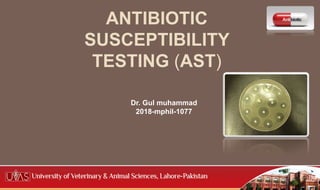 ANTIBIOTIC
SUSCEPTIBILITY
TESTING (AST)
Dr. Gul muhammad
2018-mphil-1077
 