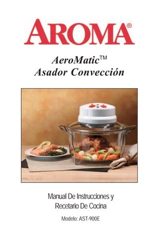 AeroMaticTM
Asador Convección
Manual De Instrucciones y
Recetario De Cocina
Modelo: AST-900E
 