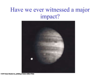 Have we ever witnessed a major impact? 