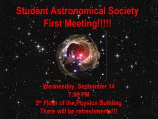 Student Astronomical Society First Meeting!!!!! Wednesday, September 14 7:00 PM 5 th  Floor of the Physics Building There will be refreshments!!! Student Astronomical Society First Meeting!!!!! Wednesday, September 14 Wednesday, September 14 Wednesday, September 14 7:00 PM 5 th  Floor of the Physics Building There will be refreshments!!! 7:00 PM 5 th  Floor of the Physics Building There will be refreshments!!! 7:00 PM 5 th  Floor of the Physics Building There will be refreshments!!! 
