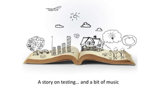 A story on testing… and a bit of music
 