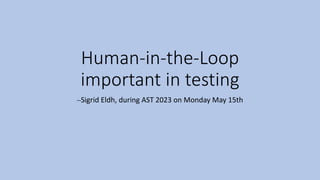 Human-in-the-Loop
important in testing
⎼Sigrid Eldh, during AST 2023 on Monday May 15th
 