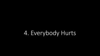 4. Everybody Hurts
 