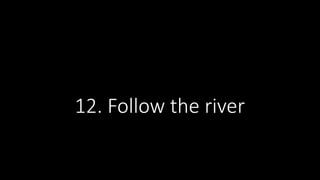 12. Follow the river
 