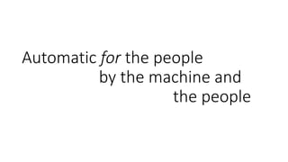Automatic for the people
by the machine and
the people
 
