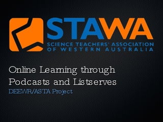 Online Learning through
Podcasts and Listserves
DEEWR/AST Project
         A
 