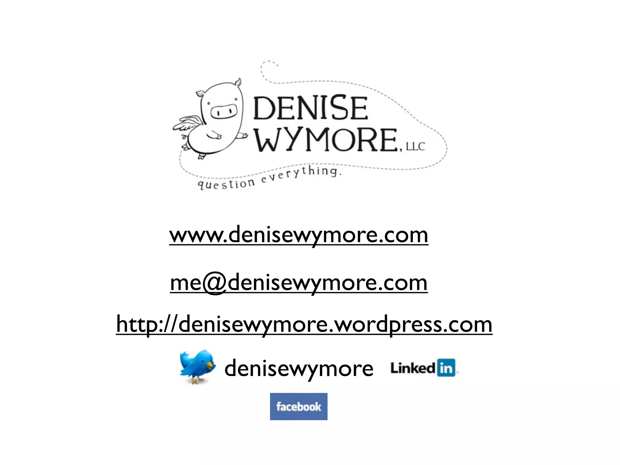www.denisewymore.com
    me@denisewymore.com
http://denisewymore.wordpress.com
         denisewymore
 