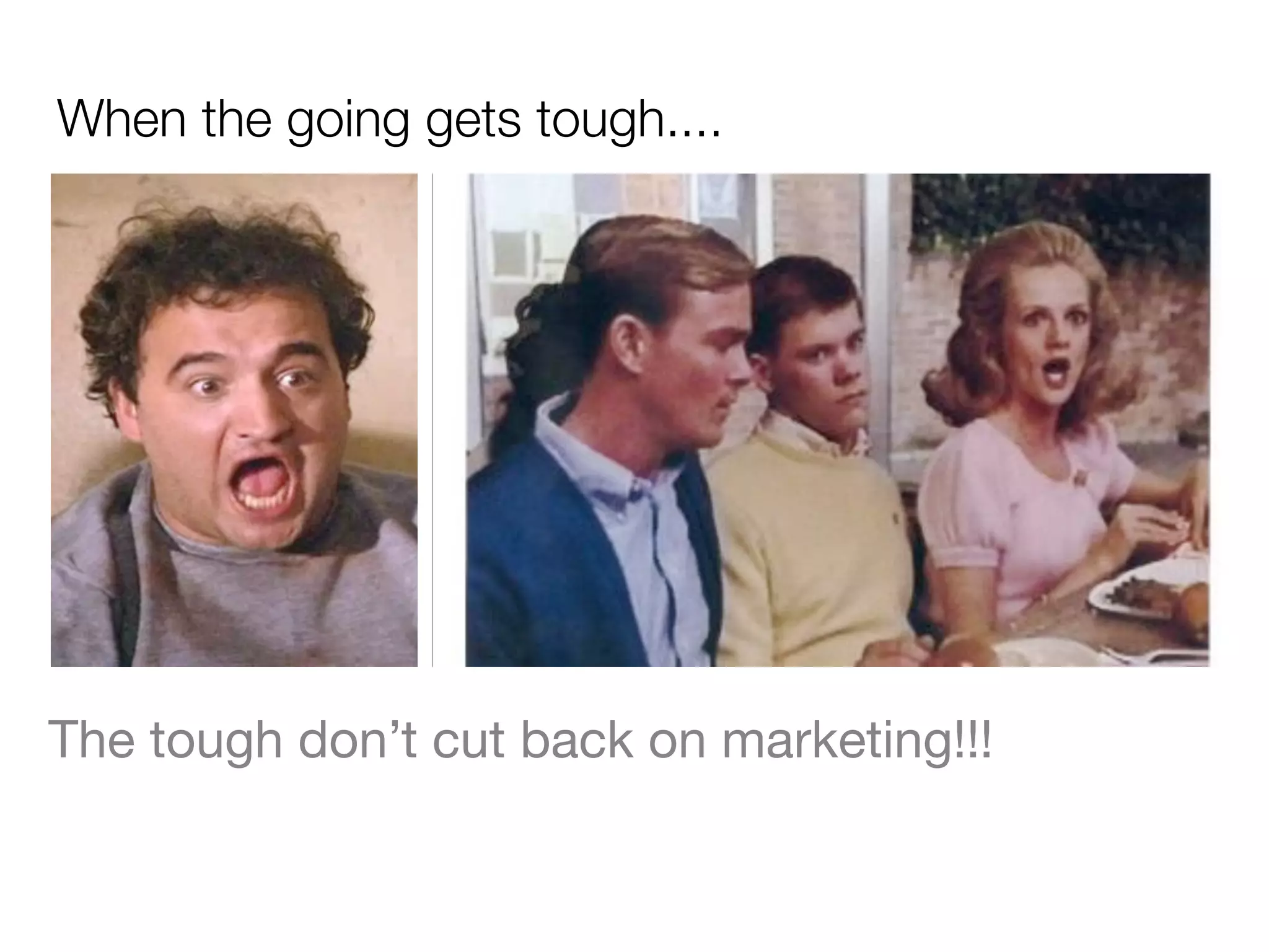 When the going gets tough....




The tough don’t cut back on marketing!!!
 